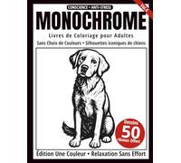 Monochrome - Livre de Coloriage Adulte en Noir et Blanc: 50 Silhouettes Iconiques de Chiens - Dessins en une Seule Couleur pour Relaxation et Anti-Stress (Série Art Monochrome)