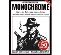 Monochrome - Livre de Coloriage Adulte en Noir et Blanc: 50 Silhouettes Iconiques du Crime et du Noir - Dessins en Une Seule Couleur pour Relaxation et Anti-Stress (Série Art Monochrome)