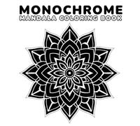 MONOCHROME MANDALA COLORING BOOK: 45 Unique Monochrome Designs | Single-Sided Mandalas for Relaxation and Focus, Creative Mindful Art for Calm and Joy