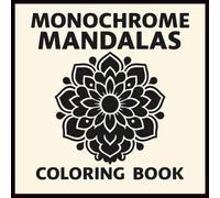 Monochrome Mandalas Coloring Book: A collection of mandala designs for adults - to relieve stress, relax, and spark creativity. All you need is just one pen.