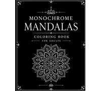 Monochrome Mandalas Coloring Book for Adults: A Monochrome One-Color Coloring Book Featuring Celestial, Botanical, Sacred Geometry, Boho & Spiritual Mandala Designs for Relaxation and Mindfulness