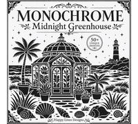 MONOCHROME Midnight Greenhouse: A One-Color Coloring Book of Moonlit Gardens, Cozy Greenhouses, Flowers, and Botanical Escapes