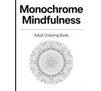 Monochrome Mindfulness Adult Coloring Book: Black-and-white designs for relaxation and focus