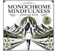 Monochrome Mindfulness Coloring Book: 50 Cozy and Peaceful Illustrations, Landscape, Pattern, Botanicals, Pets and Everyday Life Illustrations Designed for Creative Calm, Anxiety and Stress Relief
