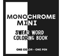 Monochrome Mini: One Color Swear Word Coloring Book: A Compact Adult Coloring Book for On-the-Go Stress Relief - One Pen, One Color, Zero Filter