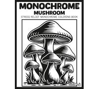 Monochrome: Mushroom: A Bold & Easy Stress Relief Monochrome Mushroom Coloring Book for Adults | Unique High Contrast Inverted Silhouette Cottagecore Nature Scenes for Mindful Relaxation