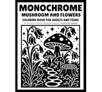 Monochrome Mushroom and Flowers: Whimsical Mushroom Coloring Book with Wildflowers, Forest Botanicals and Relaxing One-Color Designs for Adults and Teens