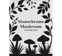 Monochrome Mushroom Coloring Book: 50 One-Color Mushroom Designs for Mindful Coloring and Creative Focus for All Age