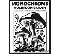Monochrome: Mushroom Garden: A Bold & Easy Stress Relief Monochrome Mushroom Coloring Book for Adults | Unique High Contrast Inverted Silhouette Cottagecore Nature Scenes for Mindful Relaxation