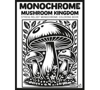 Monochrome: Mushroom Kingdom: A Bold & Easy Stress Relief Monochrome Mushroom Coloring Book | Unique High Contrast Inverted Silhouette Cottagecore Nature Scenes for Mindful Relaxation