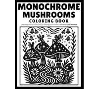 Monochrome Mushrooms Coloring Book: A Calming One-Color Coloring Book Featuring Whimsical, Forest-Inspired Mushroom Scenes Simple, Stress-Free Designs for Mindful Relaxation