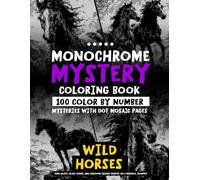 Monochrome Mystery Coloring Book - 100 Color By Number Mysteries With Dot Mosaic Pages - WILD HORSES: Find Quiet, Slow Down, And Discover Hidden ... (Monochrome Dot Mosaic Coloring Books)
