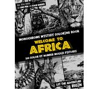 Monochrome Mystery Coloring Book - Welcome to Africa - 100 Color by Number Mosaic Pictures: Reveal Hidden Pixel Art, Embrace the Adventure, Slow Down and Unwind