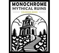 MONOCHROME MYTHICAL RUINS: A One-Color Coloring Book Adventure Through Ancient Temples, Forgotten Castles, Hidden Shrines, Gothic Ruins & Fantasy Landscapes