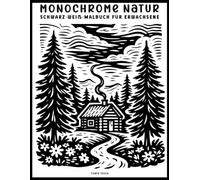 Monochrome Natur: Schwarz-Weiß-Malbuch für Erwachsene: Beruhigende Naturszenen, Tiere, Blumen und Landschaften für Entspannung und Stressabbau