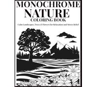 Monochrome Nature Coloring Book: Calm Landscapes, Trees & Flowers for Adults and Seniors: Relaxation and Stress Relief