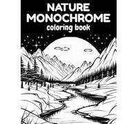 Monochrome Nature Coloring Book for Adults and Seniors Easy Black & White Nature Scenes for Relaxation, Stress Relief, and Mindful Coloring: ... Stress, Improve Focus, and Enjoy Peaceful