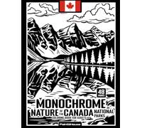 Monochrome Nature of the Canada National Parks: 48 Beautiful Landscapes with Maps & Location Info in Easy Black & White for Relaxing One-Pen Coloring