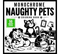 Monochrome Naughty Pets: 50 Bold & Simple One Color Illustrations of Funny Naughty Cats, Dogs & Raccoons for Teens and Adults (Monochrome Coloring Books Collection)