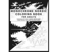Monochrome Nordic Coloring Book for Adults: A Minimalist Collection of Cozy Cabin Interiors and Scenic Nature Adventures featuring Simple to Intricate Designs (Monochrome Nordic Collection)