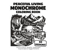 Monochrome Peaceful Living Coloring Book: Country Charm, Wildlife, Landscapes, Cozy Escapes & Hygge Moments with 60 Designs for Adults and Teens