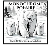 Monochrome Polaire Livre de Coloriage pour Adultes: Illustrations d’Animaux Polaires en Noir et Blanc à Contraste Élevé pour la Détente, la Relaxation et la Pleine Conscience