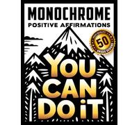 Monochrome Positive Affirmations: The Ultimate High-Contrast Coloring Book with 50 Inspiring Quotes to Boost Your Mood and Confidence