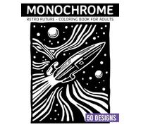 Monochrome Retro Future Coloring book for adults: 50 Classic Space-Age Art Pages for Stress Relief and Creative Enjoyment (Monochrome Coloring books)