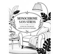 Monochrome Sans Stress Livre de Coloriage pour Adultes et Seniors: Silhouettes cosy et illustrations apaisantes à compléter, formes larges, contours nets et activité calme au quotidien