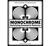 Monochrome Satisfying Patterns Coloring Book for Adults: Unique Black & White Geometric Pattern Designs for Mindful Relaxation and Stress Relief