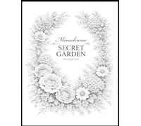 Monochrome Secret Garden: An Elegant Black and White Floral Collection of Intricate Botanical Designs for Relaxation and Creative Calm (The Monochrome Garden Coloring Series)