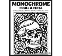 Monochrome: Skull & Petal: A Bold & Easy Stress Relief Flower & Skull Monochrome Coloring Book for Adults | Unique High Contrast Inverted Silhouette Line Art for Mindful Relaxation