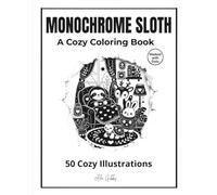 Monochrome Sloth: A Cozy Coloring Book A Cute and Cozy Monochrome Coloring Book for Adults with Relaxing Sloth, Rabbit, Deer and Turtle Scenes (Monochrome Coloring Collection)