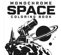 Monochrome Space Coloring Book: 50 Detailed Cosmic Icons & Sci-Fi Wireframes: A Still and Slow Reverse Trace Activity Book for Adults and Teens. ... Art (The Still & Slow Monochrome Collection)