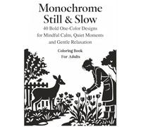 Monochrome Still & Slow: Coloring Book For Adults, 40 Bold One-Color Designs for Mindful Calm, Quiet Moments and Gentle Relaxation (MONOCHROME MOMENTS)