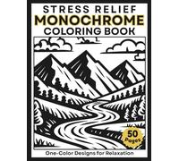 Monochrome Stress Relief Coloring Book: Relaxation, Calm, and Anxiety Relief for Adults and Teens: Illustrations Designed for Use with Just One Color Marker or Pen