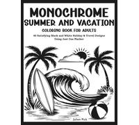 Monochrome Summer and Vacation Coloring Book for Adults: 45 Satisfying Black and White Holiday & Travel Designs Using Just One Marker