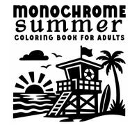 Monochrome Summer Coloring Book for Adults: One Color Coloring Book with Black and White Summer Vacation Scenes for Slow, Still, Mindful Relaxation