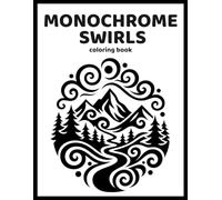 Monochrome Swirls Coloring Book: Black & White Mindful Illustrations of Flowers, Animals and Landscapes for Relaxation, Stress Relief and Still & Slow One-Color Escapes for Teens, Adults and All Ages