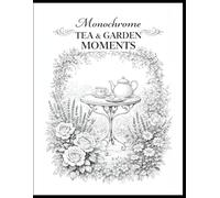 Monochrome Tea & Garden Moments: Elegant Black and White Tea Scenes with Vintage Garden Florals for Relaxation and Creative Expression (The Monochrome Garden Coloring Series)