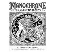 MONOCHROME THE SILENT NARRATIVE: A Soothing Adult Coloring Book for Mindfulness, Stress Relief, and Creative Expression