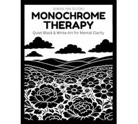 Monochrome Therapy: Quiet Black & White Art for Mental Clarity: One-Color Designs That Inspire Relaxation, Featuring Easy, Cozy, and Stress-Relieving ... and All Ages (Monochrome Coloring Books)