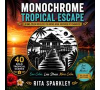 MONOCHROME TROPICAL ESCAPE: A One-Color Reverse Coloring Book Inspired by Paradise, 40 Relaxing Tropical Scenes, For Adults (MONOCHROME MOMENTS COLORING BOOKS)