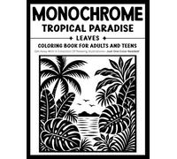 Monochrome Tropical Paradise Leaves Coloring Book for Adults and Teens: Relaxing One-Color Designs Featuring Lush Tropical Foliage, Exotic Leaves, Botanical Beauty, and Peaceful Island Vibes