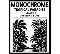 Monochrome Tropical Paradise Leaves: Coloring book with a collection of Relaxing illustrations and designs-Just One Color Needed! For adults, kids, ... (Monochrome Coloring Books With Dot Mark)