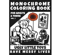 Monochrome Ugly Little Toys Coloring Book for Adults and Teens: Creepy Cute Characters with Messy Lives for Stress Relief and Dark Humor Fans