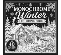 Monochrome Winter Coloring Book: 40 Bold and Easy One-Color Scenes , Cozy Cabins, Snowy Villages, Winter Landscapes and Fireside Moments for Relaxation (Monochrome Coloring Series)