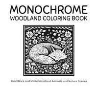 Monochrome Woodland Coloring Book: Bold Black and White Woodland Animals and Nature Scenes. Mindful and Calming One-Color Designs For Adults and Teens