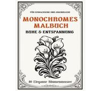 Monochromes Malbuch für Erwachsene und Jugendliche: Elegante Blumenmuster für Ruhe und Entspannung - 40 kreative Schwarz-Weiß-Motive für Achtsamkeit ... (Ruhe & Entspannung - Monochromes Malbuch)