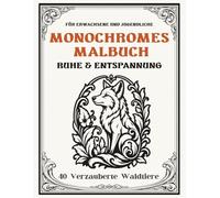 Monochromes Malbuch für Erwachsene und Jugendliche:: Verzauberte Waldtiere für Ruhe und Entspannung - 40 kreative Schwarz-Weiß-Motive für Achtsamkeit ... (Ruhe & Entspannung - Monochromes Malbuch)